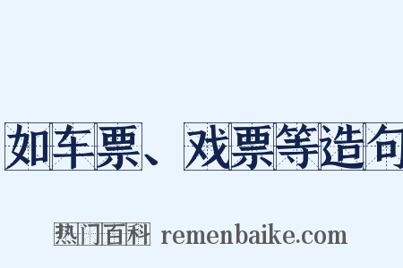 如车票、戏票等造句是什么意思的图片
